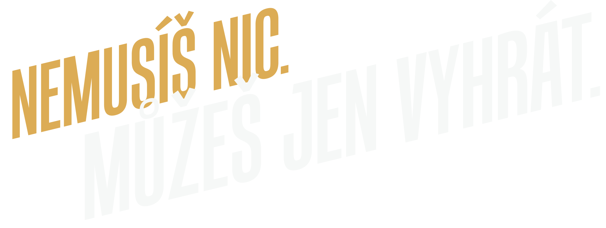 Nemusíš nic. Můžeš jen vyhrát.